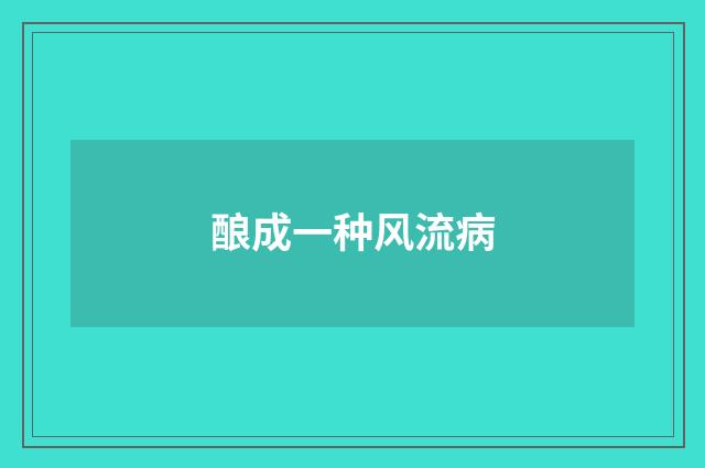 酿成一种风流病