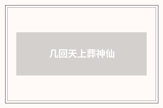 几回天上葬神仙