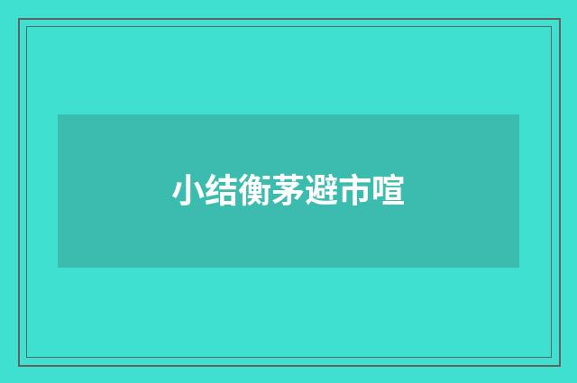 小结衡茅避市喧