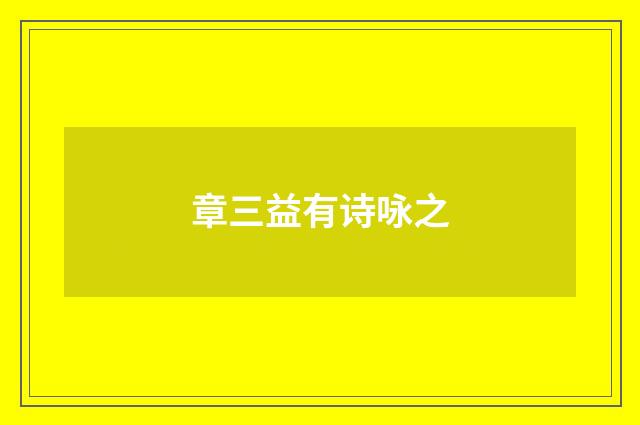章三益有诗咏之