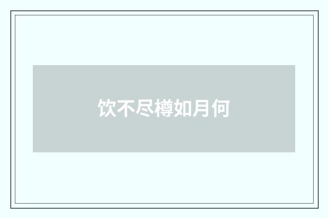 饮不尽樽如月何