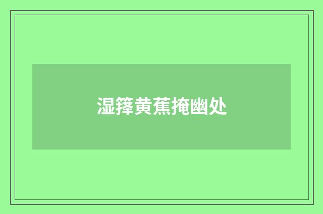 湿箨黄蕉掩幽处