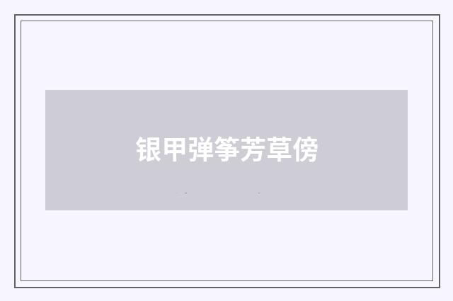 银甲弹筝芳草傍