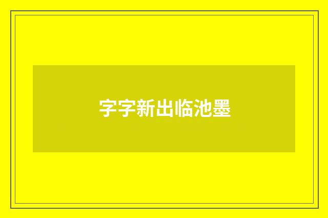 字字新出临池墨