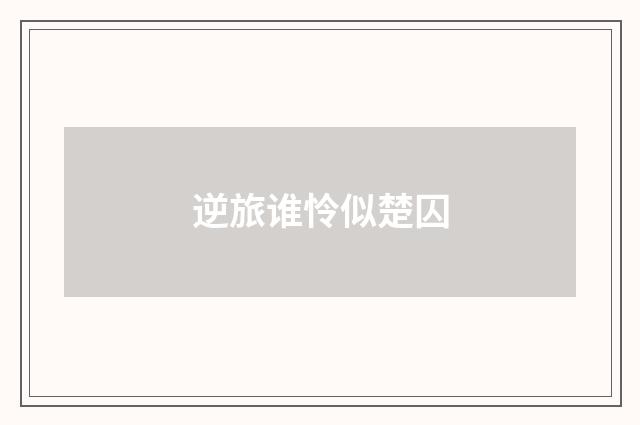 逆旅谁怜似楚囚