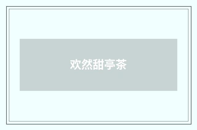 欢然甜亭茶