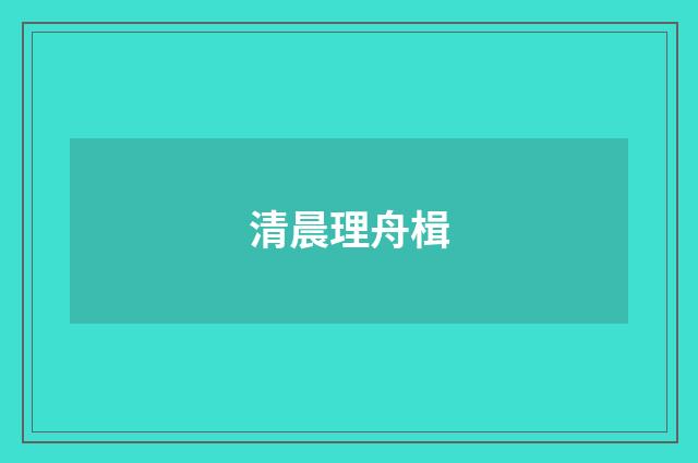 清晨理舟楫