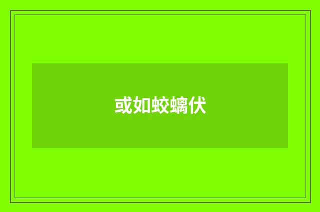 或如蛟螭伏