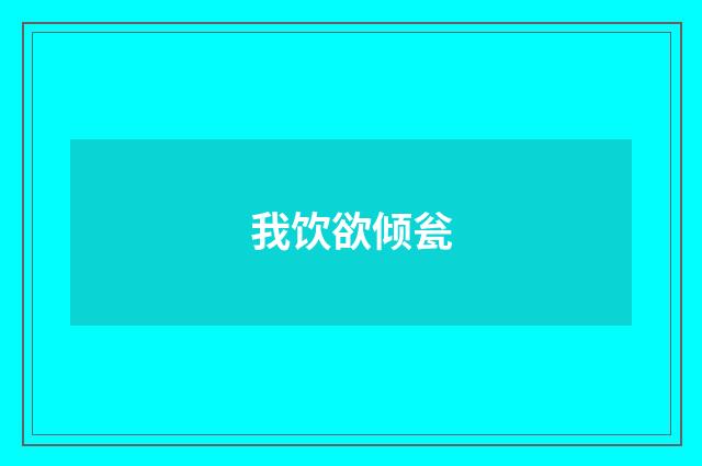 我饮欲倾瓮