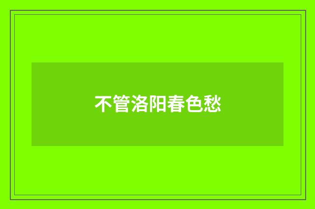 不管洛阳春色愁