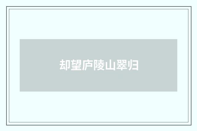 却望庐陵山翠归