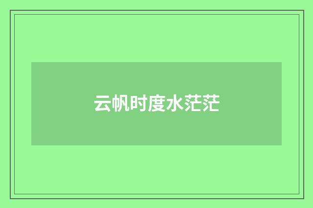 云帆时度水茫茫