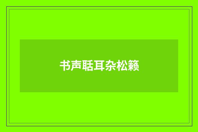 书声聒耳杂松籁