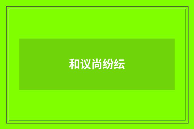 和议尚纷纭