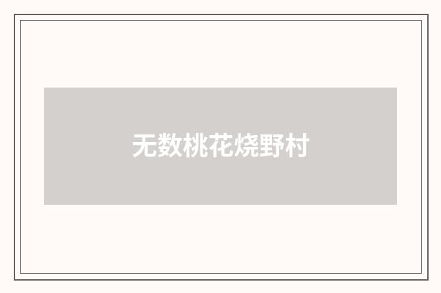 无数桃花烧野村