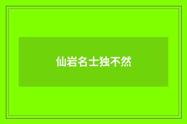 仙岩名士独不然