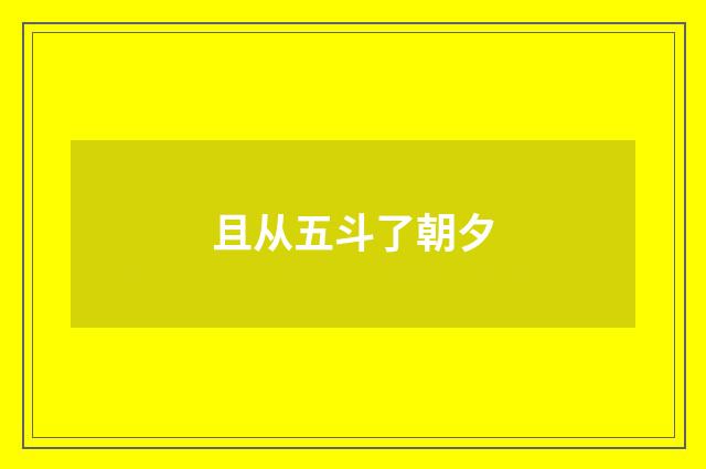 且从五斗了朝夕
