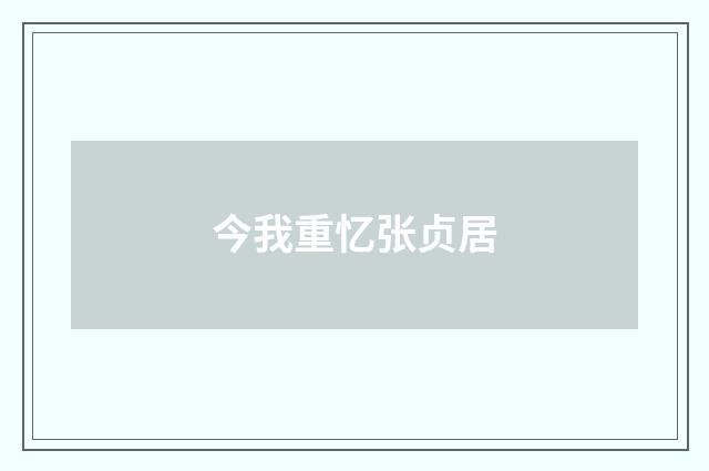 今我重忆张贞居