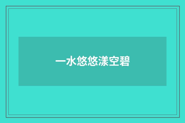 一水悠悠漾空碧