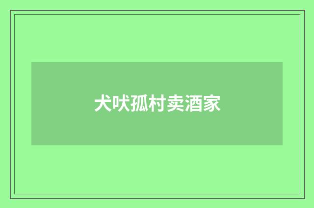 犬吠孤村卖酒家