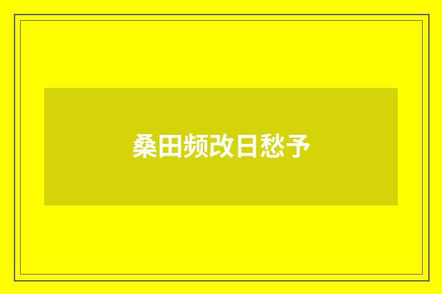 桑田频改日愁予