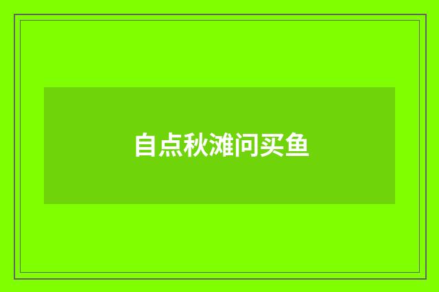自点秋滩问买鱼