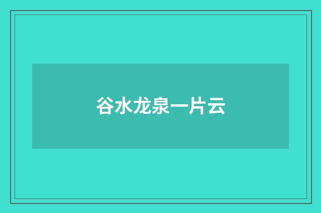 谷水龙泉一片云