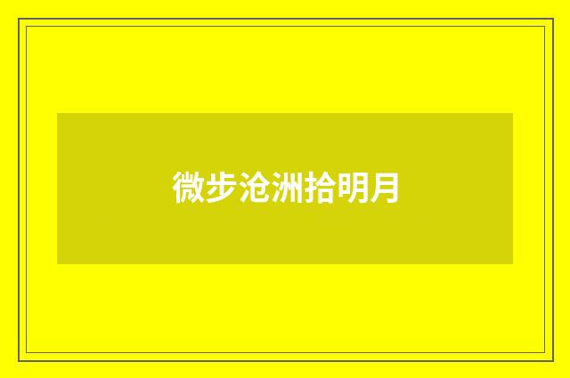 微步沧洲拾明月