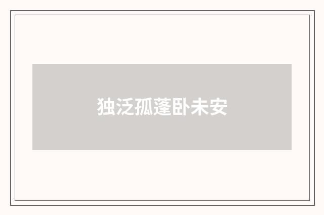 独泛孤蓬卧未安