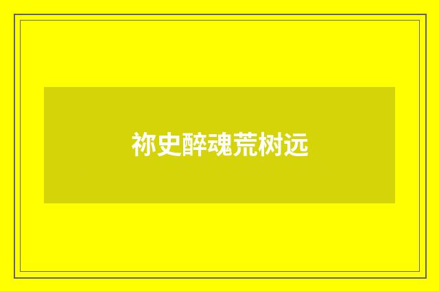 祢史醉魂荒树远