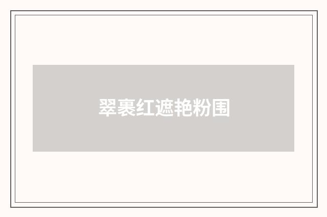 翠裹红遮艳粉围