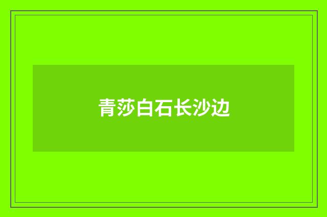 青莎白石长沙边