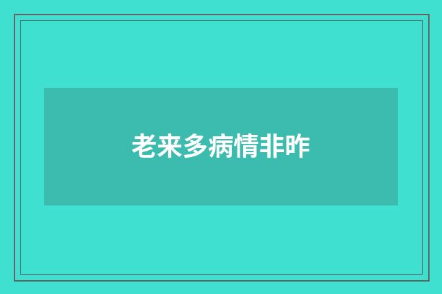 老来多病情非昨