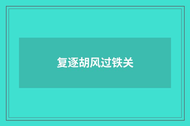 复逐胡风过铁关
