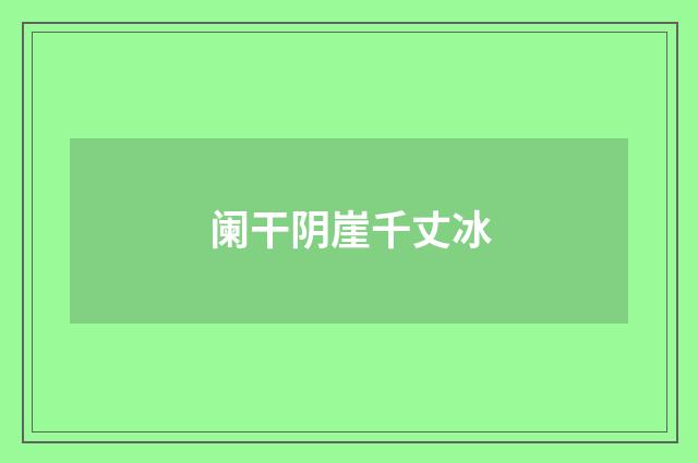 阑干阴崖千丈冰