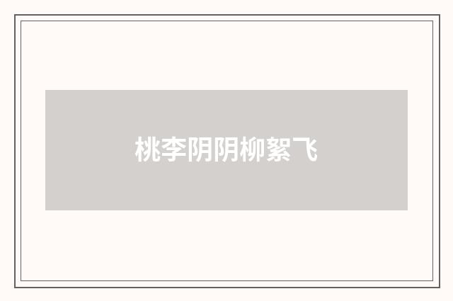 桃李阴阴柳絮飞