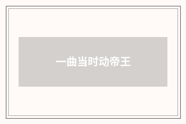 一曲当时动帝王