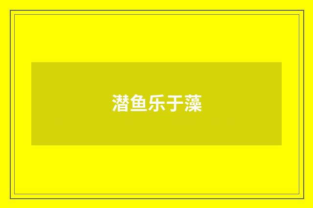潜鱼乐于藻