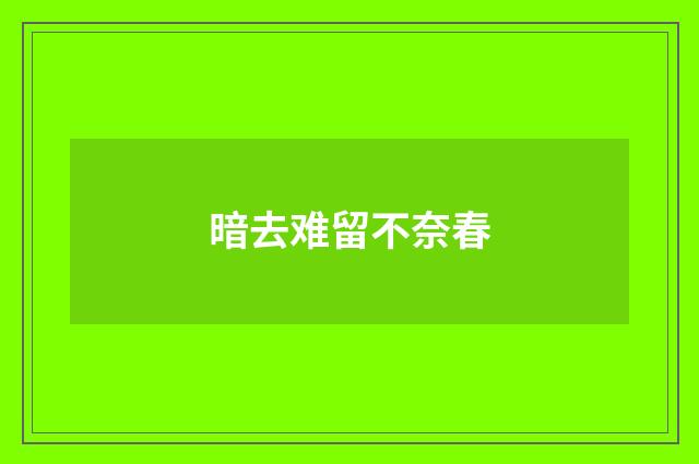 暗去难留不奈春