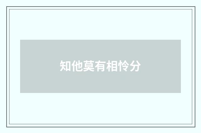 知他莫有相怜分