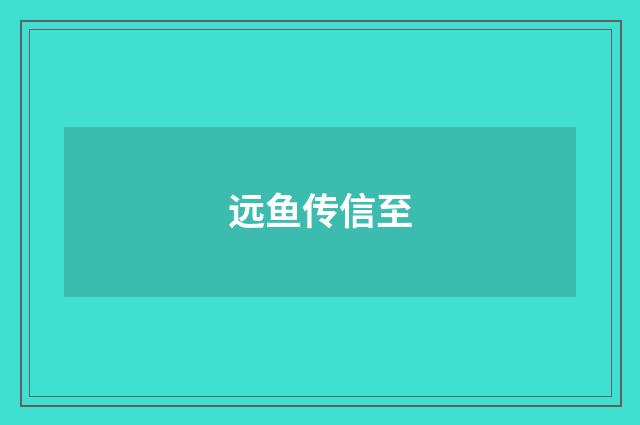 远鱼传信至