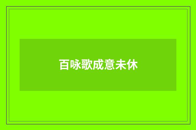 百咏歌成意未休