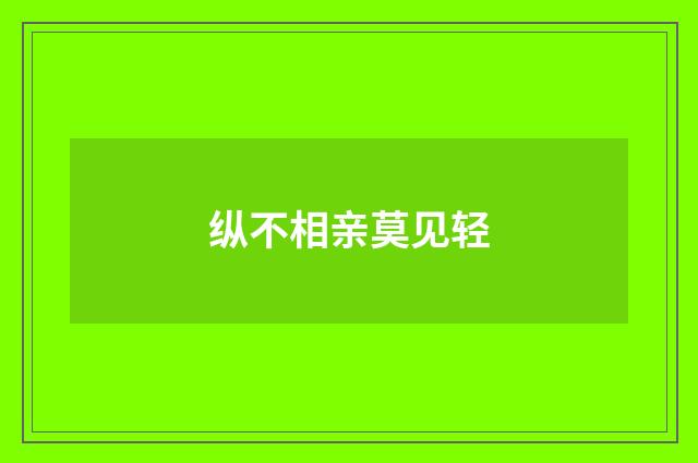 纵不相亲莫见轻