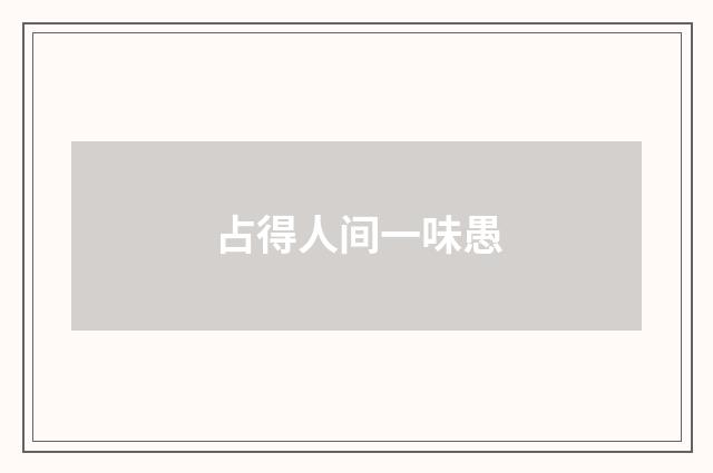 占得人间一味愚