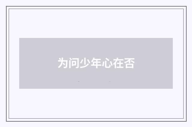 为问少年心在否