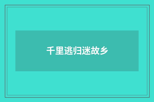 千里逃归迷故乡