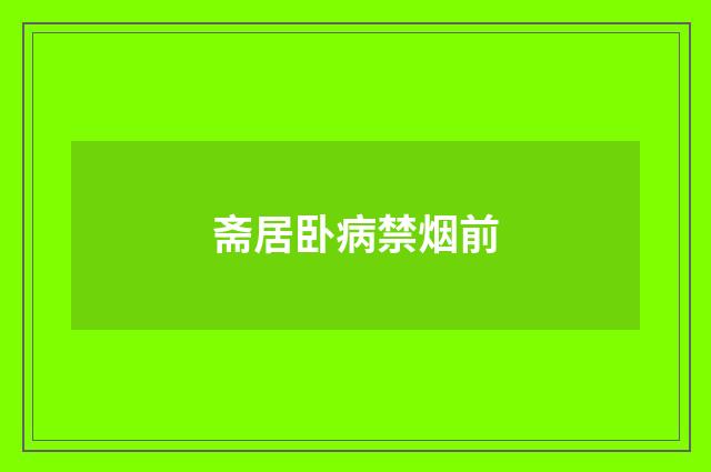 斋居卧病禁烟前