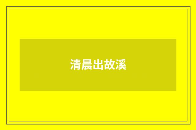 清晨出故溪