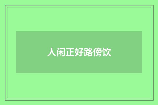 人闲正好路傍饮