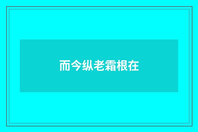 而今纵老霜根在